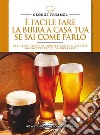 È facile fare la birra a casa tua se sai come farlo. E-book. Formato Mobipocket ebook