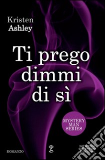 Ti prego dimmi di sì. Mystery man series. E-book. Formato EPUB ebook di Kristen Ashley