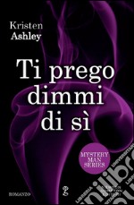 Ti prego dimmi di sì. Mystery man series. E-book. Formato EPUB ebook