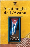 A sei miglia da l'Avana. E-book. Formato Mobipocket ebook di Valerio Molinaro