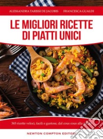 Le migliori ricette di piatti unici. 365 ricette veloci, facili e gustose dal cous cous alla paella. E-book. Formato EPUB ebook di Francesca Gualdi