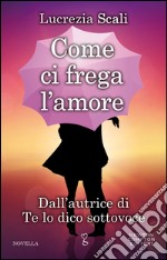 Come ci frega l&apos;amore. E-book. Formato EPUB ebook