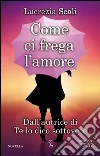 Come ci frega l'amore. E-book. Formato EPUB ebook di Lucrezia Scali