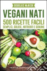 Vegani nati. 500 ricette cruelty-free, nutrienti, semplici e golose. E-book. Formato EPUB ebook