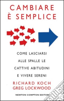 Cambiare è semplice. Come lasciare alle spalle le cattive abitudini e vivere sereni. E-book. Formato EPUB ebook di Richard Koch