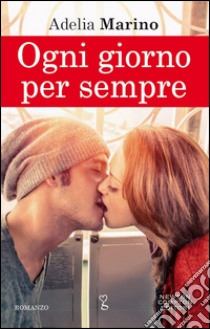 Ogni giorno per sempre. E-book. Formato Mobipocket ebook di Adelia Marino