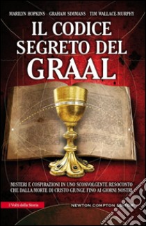 Il codice segreto del Graal. Misteri e cospirazioni in uno sconvolgente resoconto che dalla morte di Cristo giunge fino ai giorni nostri. E-book. Formato EPUB ebook di Marilyn Hopkins