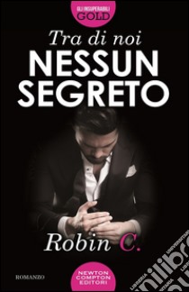 Tra di noi nessun segreto. E-book. Formato Mobipocket ebook di Robin C.