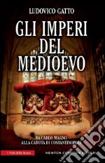 Gli imperi del Medioevo. Da Carlo Magno alla caduta di Costantinopoli. E-book. Formato EPUB ebook