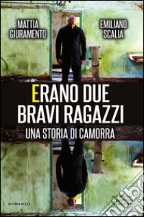 Erano due bravi ragazzi. Una storia di camorra. E-book. Formato Mobipocket ebook di Mattia Giuramento