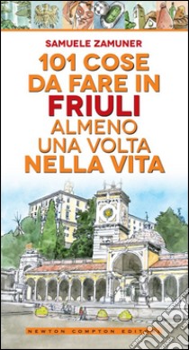 101 cose da fare in Friuli almeno una volta nella vita. E-book. Formato Mobipocket ebook di Samuele Zamuner