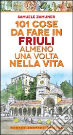 101 cose da fare in Friuli almeno una volta nella vita. E-book. Formato Mobipocket ebook