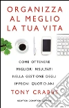 Organizza al meglio la tua vita. Come ottenere migliori risultati nella gestione degli impegni quotidiani. E-book. Formato Mobipocket ebook