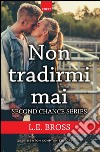 Non tradirmi mai. Second chance series. E-book. Formato Mobipocket ebook di L.E. Bross