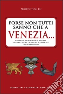 Forse non tutti sanno che a Venezia.... E-book. Formato Mobipocket ebook di Toso Alberto Fei