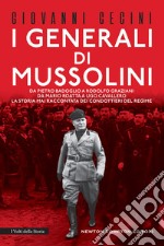 I generali di Mussolini. Da Pietro Badoglio a Rodolfo Graziani, da Mario Roatta a Ugo Cavallero: la storia mai raccontata dei condottieri del regime. E-book. Formato Mobipocket ebook