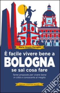 È facile vivere bene a Bologna se sai cosa fare. E-book. Formato Mobipocket ebook di Grazia Maria Perugini