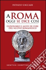 A Roma oggi se dice così. Dizionario e modi di dire del nuovo romanesco. E-book. Formato EPUB ebook