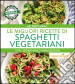 Le migliori ricette di spaghetti vegetariani. Tutti i segreti dello spiralizzatore. E-book. Formato Mobipocket ebook