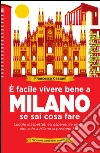 È facile vivere bene a Milano se sai cosa fare. Luoghi inaspettati ed esperienze uniche che solo a Milano si possono fare. E-book. Formato EPUB ebook di Francesca Cassani