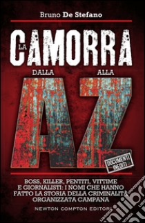 La camorra dalla A alla Z. Boss, killer, pentiti, vittime e giornalisti: i nomi che hanno fatto la storia della criminalità organizzata campana. E-book. Formato Mobipocket ebook di Bruno De Stefano