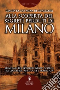 Alla scoperta dei segreti perduti di Milano. E-book. Formato Mobipocket ebook di Giacinta Cavagna di Gualdana