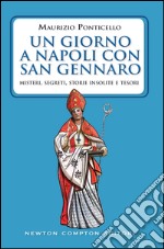 Un giorno a Napoli con san Gennaro. Misteri, segreti, storie insolite e tesori. E-book. Formato EPUB ebook