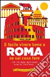 È facile vivere bene a Roma se sai cosa fare. E-book. Formato Mobipocket ebook