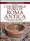 L'incredibile storia di Roma antica. E-book. Formato Mobipocket ebook