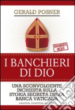 I banchieri di Dio. Una sconvolgente inchiesta sulla storia segreta della banca vaticana. E-book. Formato EPUB ebook