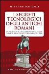 I segreti tecnologici degli antichi romani. Dal Foro romano alle terme, dallo star system al mercato globale: un viaggio nella società più moderna della storia. E-book. Formato EPUB ebook di Giulia Fiore Coltellacci