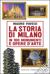 La storia di Milano in 100 monumenti e opere d'arte. E-book. Formato Mobipocket ebook di Mauro Pavesi