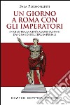 Un giorno a Roma con gli imperatori. In giro per la città accompagnati dai grandi dell' era imperiale. E-book. Formato Mobipocket ebook