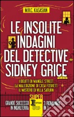 Le insolite indagini del detective Sidney Grice: I delitti di Mangle Street-La maledizione di casa Foskett-Il mistero di villa Saturn. E-book. Formato EPUB ebook