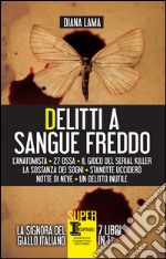 Delitti a sangue freddo: L'anatomista-27 ossa-Il gioco del serial killer-La sostanza dei sogni-Stanotte ucciderò-Notte di neve-Un delitto inutile. E-book. Formato EPUB ebook