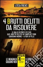 4 brutti delitti da risolvere: Il giallo di Ponte Vecchio-Quel brutto delitto di Campo de' Fiori-Guardami morire-A fior di pelle. E-book. Formato EPUB ebook