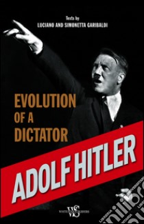 Adolf Hitler. Evolution of a dictator. E-book. Formato EPUB ebook di Luciano Garibaldi