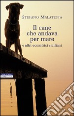 Il cane che andava per mare: e altri eccentrici siciliani. E-book. Formato EPUB ebook