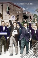 Il soldato Schlump: Vita e avventure dello sconosciuto soldato Emil Schulz, detto Schlump, da lui stesso narrate. E-book. Formato EPUB ebook