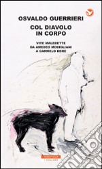 Col diavolo in corpo. Vite maledette da Amedeo Modigliani a Carmelo Bene. E-book. Formato EPUB ebook