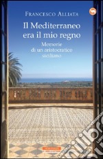 Il Mediterraneo era il mio regno: Memorie di un aristocratico siciliano. E-book. Formato EPUB ebook