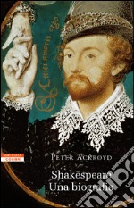 Shakespeare: Una biografia. E-book. Formato EPUB ebook