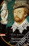 Shakespeare: Una biografia. E-book. Formato EPUB ebook