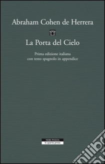 La Porta del Cielo: Prima edizione italiana con testo spagnolo in appendice. E-book. Formato EPUB ebook di Abraham Cohen de Herrera