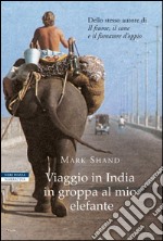 Viaggio in India in groppa al mio elefante. E-book. Formato EPUB ebook