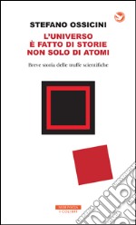 L'universo è fatto di storie non solo di atomi: Breve storia delle truffe scientifiche. E-book. Formato EPUB ebook