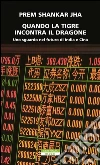 Quando la Tigre incontra il Dragone: Uno sguardo nel futuro di India e Cina. E-book. Formato EPUB ebook di Prem Shankar Jha