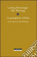 La guarigione infinita: Storia clinica di Aby Warburg. E-book. Formato EPUB ebook