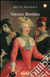 Venezia libertina: Cortigiane, avventurieri, amori e intrighi tra Settecento e Ottocento. E-book. Formato EPUB ebook di Silvino Gonzato