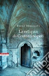 La reliquia di Costantinopoli. E-book. Formato EPUB ebook di Paolo Malaguti